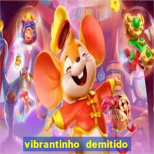 vibrantinho demitido do alterosa esporte